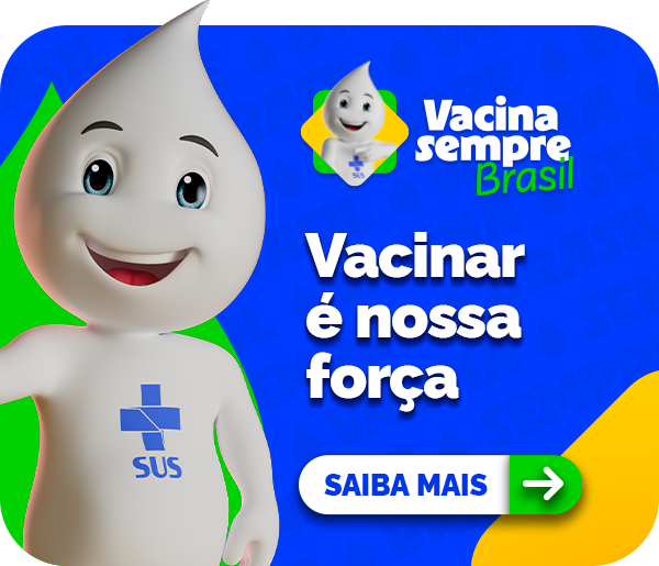 Vacina sempre Brasil. Vacinar é a nossa força. Saiba mais